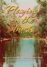 Cover image for Playing in the Bush: Recreation and National Parks in New South Wales