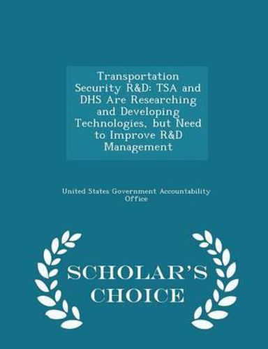 Cover image for Transportation Security R&d: Tsa and Dhs Are Researching and Developing Technologies, But Need to Improve R&d Management - Scholar's Choice Edition