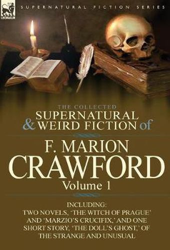 Cover image for The Collected Supernatural and Weird Fiction of F. Marion Crawford: Volume 1-Including Two Novels, 'The Witch of Prague' and 'Marzio's Crucifix, ' and