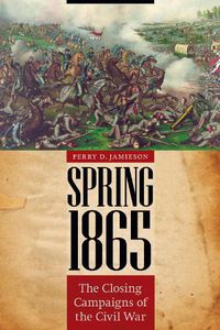 Cover image for Spring 1865: The Closing Campaigns of the Civil War