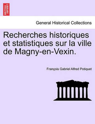 Cover image for Recherches Historiques Et Statistiques Sur La Ville de Magny-En-Vexin.