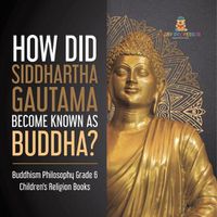 Cover image for How Did Siddhartha Gautama Become Known as Buddha? Buddhism Philosophy Grade 6 Children's Religion Books