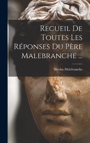 Cover image for Recueil De Toutes Les Reponses Du Pere Malebranche ...
