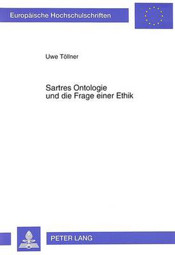 Cover image for Sartres Ontologie und die Frage einer Ethik: Zur Vereinbarkeit einer normativen Ethik und/oder Metaethik mit der Ontologie von  L'etre et le neant