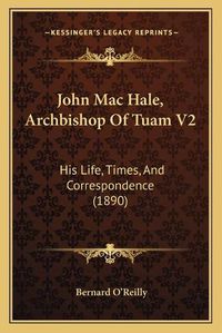 Cover image for John Mac Hale, Archbishop of Tuam V2: His Life, Times, and Correspondence (1890)