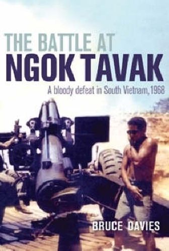 Cover image for The Battle at Ngok Tavak: A bloody defeat in South Vietnam, 1968