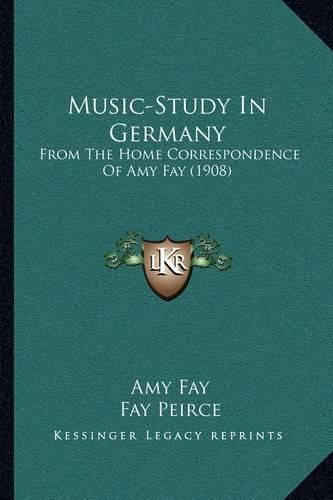 Music-Study in Germany: From the Home Correspondence of Amy Fay (1908)