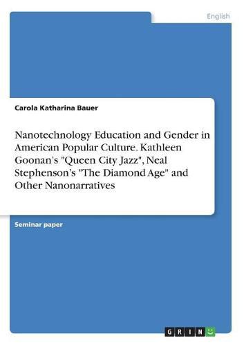 Nanotechnology Education and Gender in American Popular Culture. Kathleen Goonan's Queen City Jazz, Neal Stephenson's The Diamond Age and Other Nanonarratives