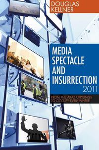 Cover image for Media Spectacle and Insurrection, 2011: From the Arab Uprisings to Occupy Everywhere