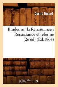 Cover image for Etudes Sur La Renaissance: Renaissance Et Reforme (2e Ed) (Ed.1864)