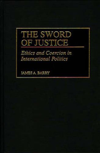 The Sword of Justice: Ethics and Coercion in International Politics