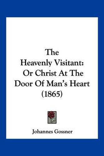 Cover image for The Heavenly Visitant: Or Christ at the Door of Man's Heart (1865)