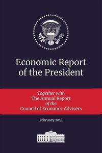 Cover image for Economic Report of the President 2018: Transmitted to the Congress January 2018: Together with the Annual Report of the Council of Economic Advisers