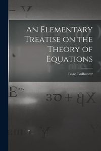 Cover image for An Elementary Treatise on the Theory of Equations