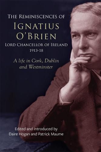 Cover image for The reminiscences of Ignatius O'Brien, Lord Chancellor of Ireland, 1913-1918: A life in Cork, Dublin and Westminster