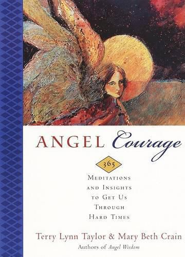 Angel Courage: 365 Meditations and Insights to Get Us through Hard Times