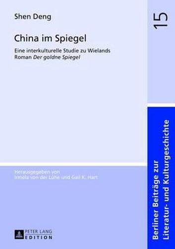 China Im Spiegel: Eine Interkulturelle Studie Zu Wielands Roman  Der Goldne Spiegel