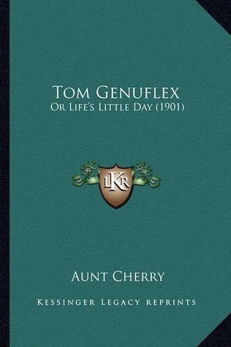 Cover image for Tom Genuflex: Or Life's Little Day (1901)