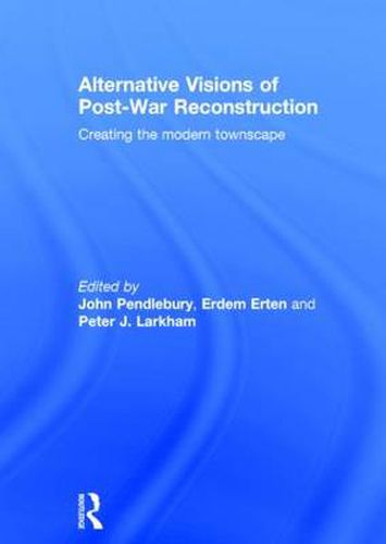 Cover image for Alternative Visions of Post-War Reconstruction: Creating the modern townscape