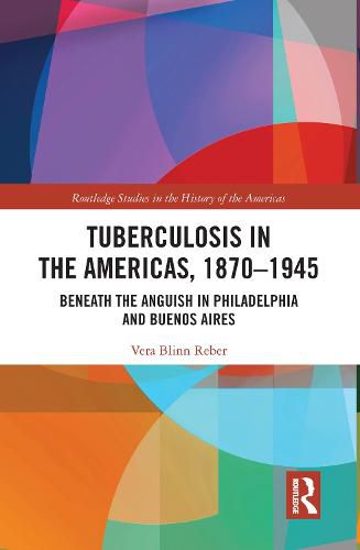 Cover image for Tuberculosis in the Americas, 1870-1945: Beneath the Anguish in Philadelphia and Buenos Aires