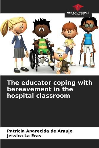 Cover image for The educator coping with bereavement in the hospital classroom