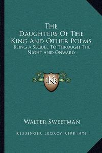 Cover image for The Daughters of the King and Other Poems: Being a Sequel to Through the Night and Onward