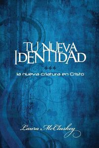 Cover image for Tu Nueva Identidad: La nueva criatura en Cristo