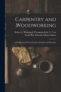 Cover image for Carpentry and Woodworking; a Handbook of Tools, Materials, Methods and Directions