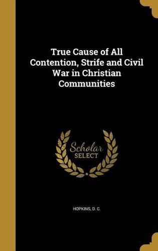 Cover image for True Cause of All Contention, Strife and Civil War in Christian Communities