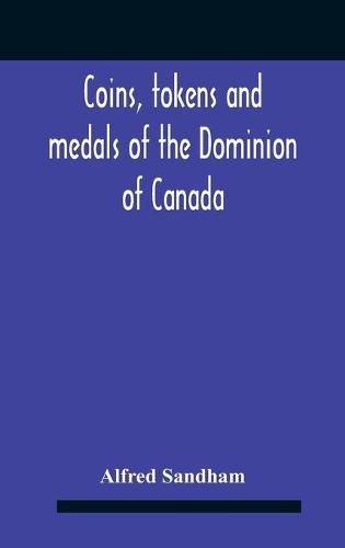 Cover image for Coins, Tokens And Medals Of The Dominion Of Canada