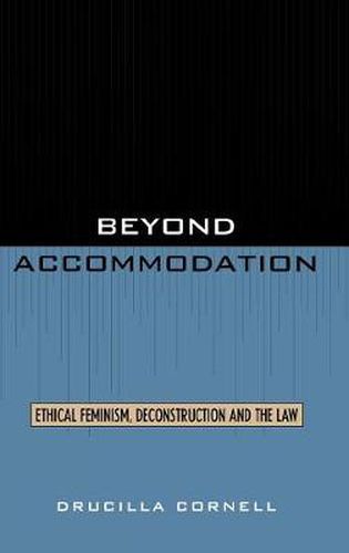 Beyond Accommodation: Ethical Feminism, Deconstruction, and the Law