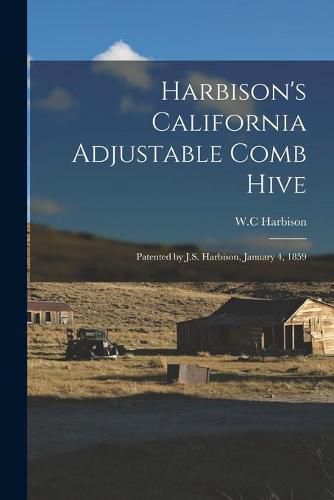 Cover image for Harbison's California Adjustable Comb Hive: Patented by J.S. Harbison, January 4, 1859