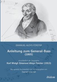Cover image for Anleitung zum General-Bass (1805), einschliesslich der Biographie: Karl Weigl: Emanuel Aloys Foerster (1913). Neu gesetzt, kommentiert und herausgegeben von Daniel Hensel