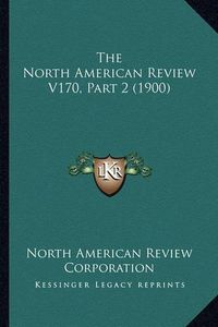 Cover image for The North American Review V170, Part 2 (1900)