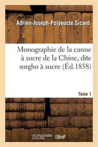 Monographie de la Canne A Sucre de la Chine, Dite Sorgho A Sucre. Tome 1