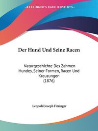 Cover image for Der Hund Und Seine Racen: Naturgeschichte Des Zahmen Hundes, Seiner Formen, Racen Und Kreuzungen (1876)