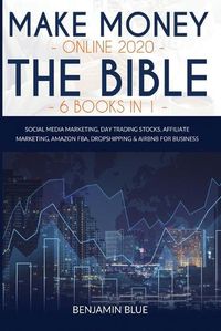 Cover image for Make Money Online 2020 The Bible 6 Books in 1: Social Media Marketing, Day Trading Stocks, Affiliate Marketing, Amazon FBA, Dropshipping & Airbnb for Business