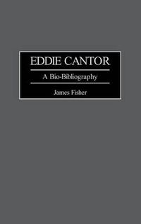 Cover image for Eddie Cantor: A Bio-Bibliography