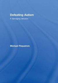 Cover image for Defeating Autism: A Damaging Delusion