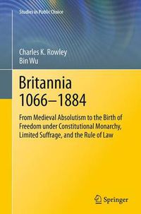 Cover image for Britannia 1066-1884: From Medieval Absolutism to the Birth of Freedom under Constitutional Monarchy, Limited Suffrage, and the Rule of Law