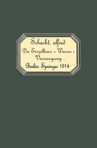 Cover image for Die Einzelhaus-Wasserversorgung: Leitfaden Fur Architekten, Ingenieure, Pumpenfabrikanten, Wasserleitungsinstallateure Und Brunnenbauer