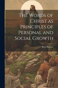 Cover image for The Words of Christ as Principles of Personal and Social Growth