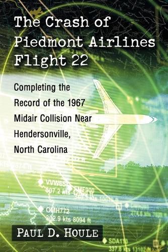 Cover image for The Crash of Piedmont Airlines Flight 22: Completing the Record of the 1967 Midair Collision Near Hendersonville, North Carolina