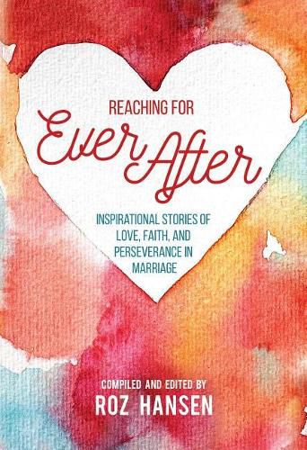 Cover image for Reaching for Ever After: Inspirational Stories of Love, Faith, and Perseverance in Marriage