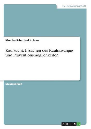 Kaufsucht. Ursachen Des Kaufszwanges Und Praventionsmoglichkeiten