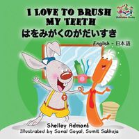 Cover image for I Love to Brush My Teeth (English Japanese children's book): Bilingual Japanese book for kids