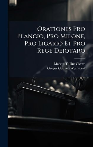 Cover image for Orationes Pro Plancio, Pro Milone, Pro Ligario Et Pro Rege Deiotaro