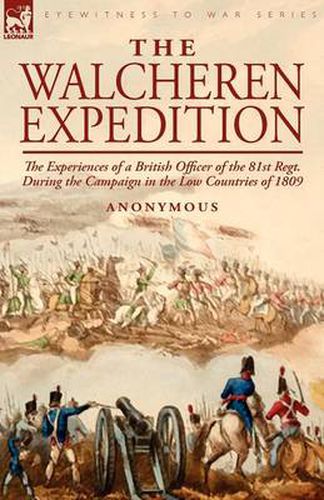 Cover image for The Walcheren Expedition: the Experiences of a British Officer of the 81st Regt. During the Campaign in the Low Countries of 1809