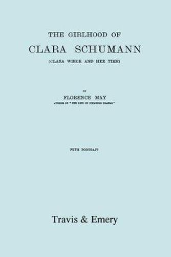 The Girlhood Of Clara Schumann: Clara Wieck And Her Time. [Facsimile of 1912 Edition].