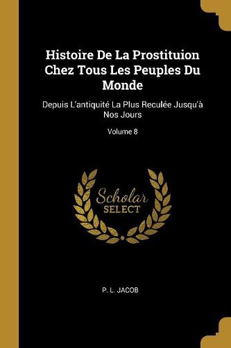 Cover image for Histoire De La Prostituion Chez Tous Les Peuples Du Monde